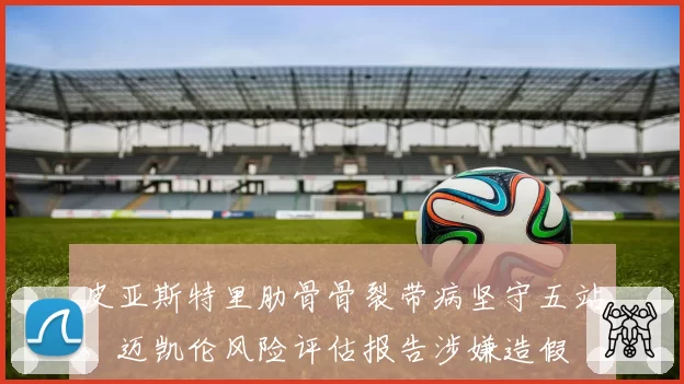 皮亚斯特里肋骨骨裂带病坚守五站，迈凯伦风险评估报告涉嫌造假
